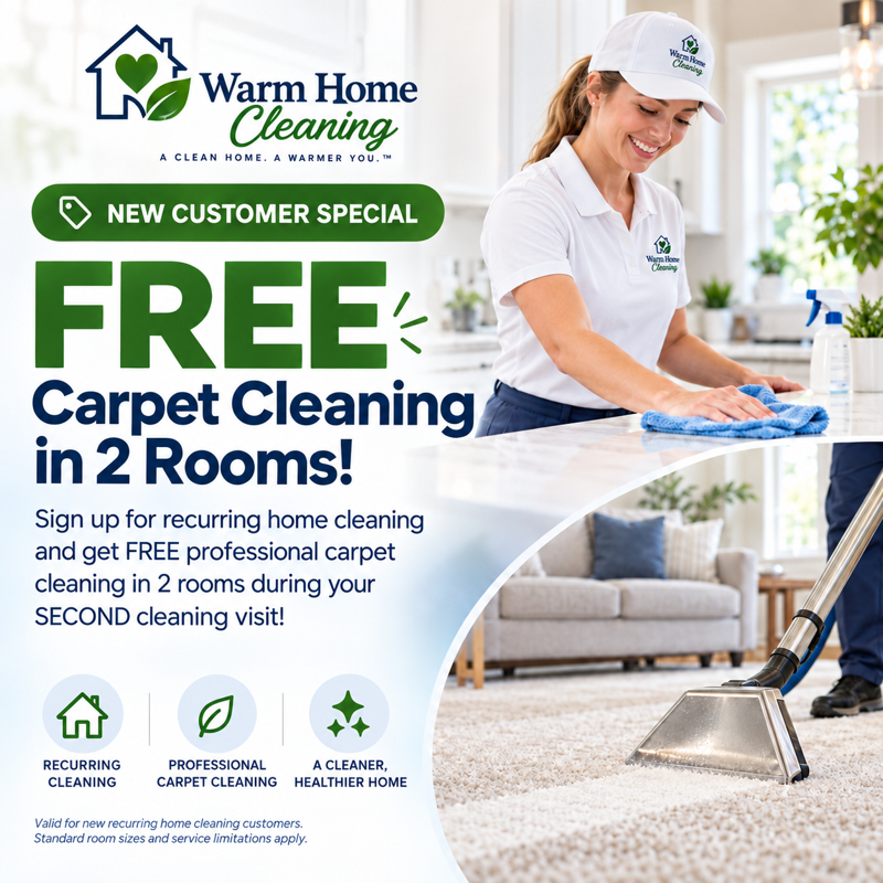 Warm Home Cleaning new customer special: FREE carpet cleaning in 2 rooms when you sign up for recurring home cleaning, provided during your second cleaning visit